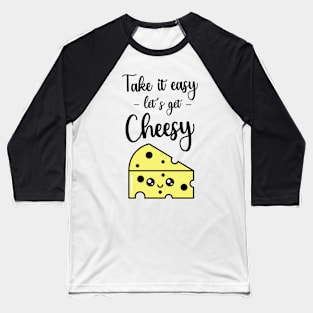 Take It Easy Let's Get Cheesy Baseball T-Shirt